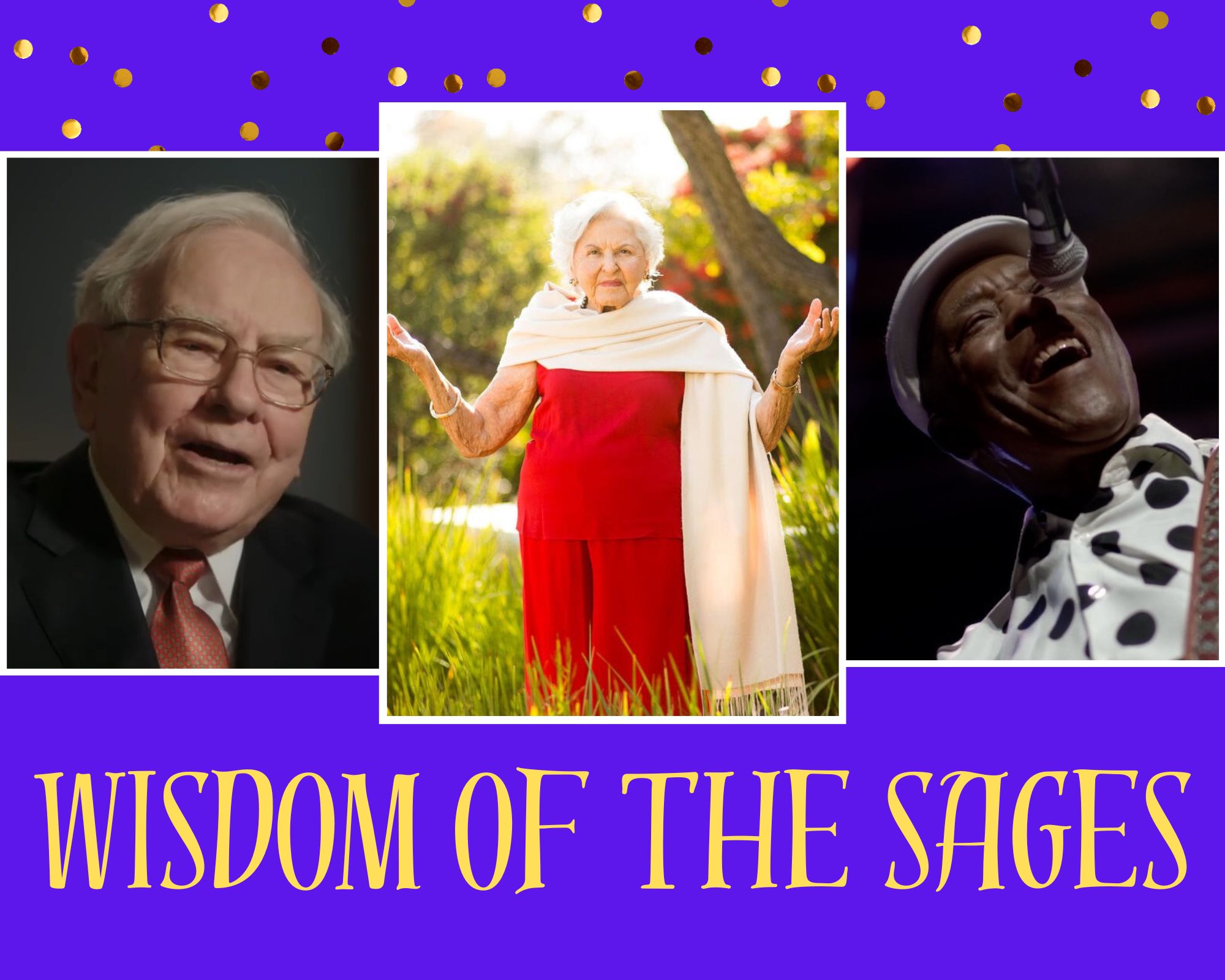 Wisdom of the Sages: Warren Buffet, Deborah Szekely and Buddy Guy Show Us the Way