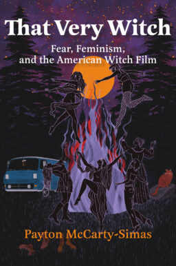 Book Excerpt: That Very Witch: Fear, Feminism, and the American Witch Film by Payton McCarty-Simas